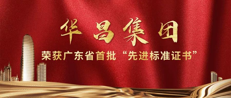 再傳捷報(bào)!華昌集團(tuán)獲得廣東省首批"先進(jìn)標(biāo)準(zhǔn)證書"!