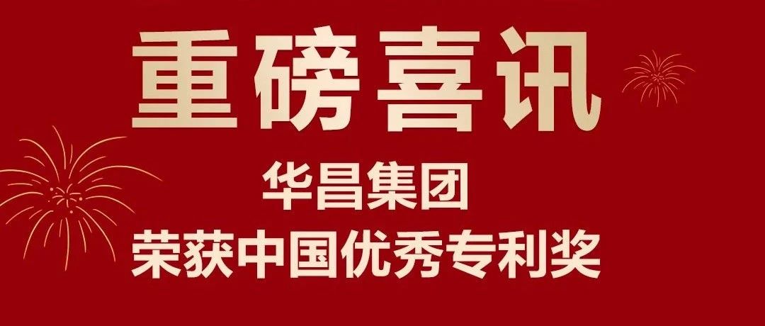 重磅喜訊 | 華昌集團榮獲中國專利優(yōu)秀獎